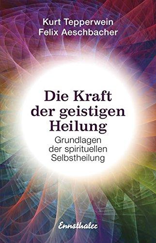 Die Kraft der geistigen Heilung: Grundlagen der spirituellen Selbstheilung