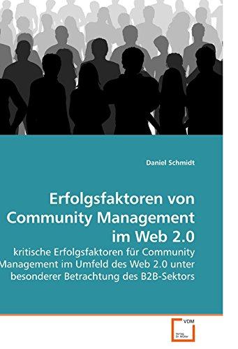 Erfolgsfaktoren von Community Management im Web 2.0: kritische Erfolgsfaktoren für Community Management im Umfeld des Web 2.0 unter besonderer Betrachtung des B2B-Sektors