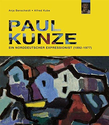 Paul Kunze: Ein norddeutscher Expressionist (1892-1977) (Kleine Schriften)