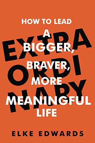 Extraordinary: How to lead a bigger, braver, more meaningful life