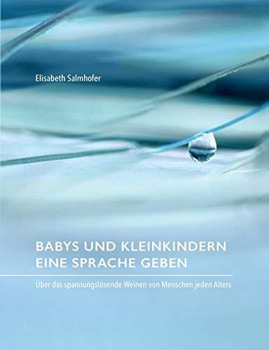 Babys und Kleinkindern eine Sprache geben: Über das spannungslösende Weinen von Menschen jeden Alters