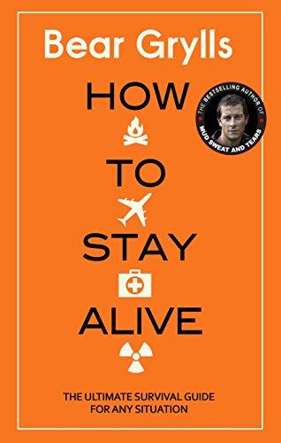 How to Stay Alive: The Ultimate Survival Guide for Any Situation