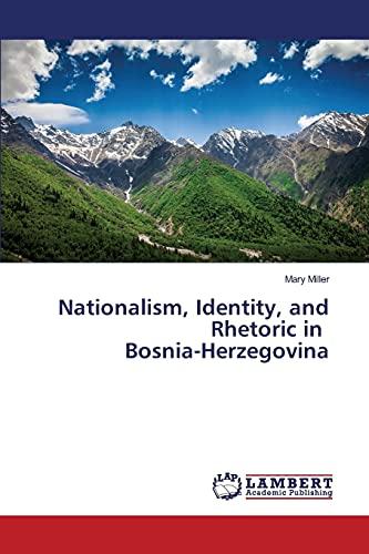 Nationalism, Identity, and Rhetoric in Bosnia-Herzegovina