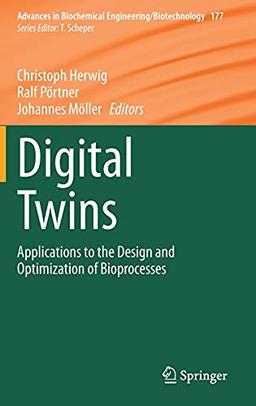 Digital Twins: Applications to the Design and Optimization of Bioprocesses (Advances in Biochemical Engineering/Biotechnology, 177, Band 177)