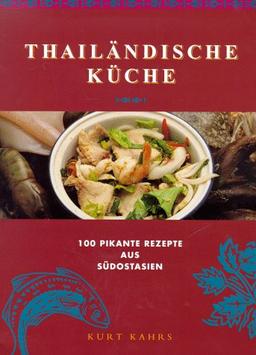 Thailändische Küche. 100 pikante Rezepte aus Südostasien