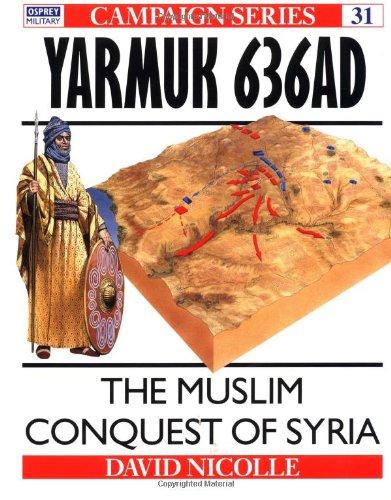 Yarmuk AD 636: The Muslim conquest of Syria (Campaign)