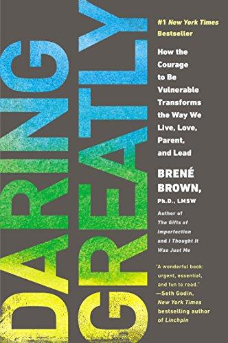 Daring Greatly: How the Courage to Be Vulnerable Transforms the Way We Live, Love, Parent, and Lead