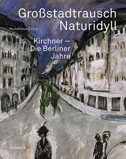 Großstadtrausch / Naturidyll: Kirchner. Die Berliner Jahre