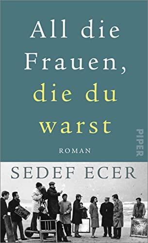 All die Frauen, die du warst: Roman | Ein türkischer Familienroman