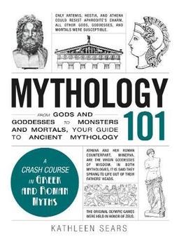 Mythology 101: From Gods and Goddesses to Monsters and Mortals, Your Guide to Ancient Mythology (Adams 101)