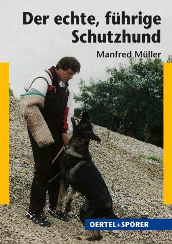 Der echte führige Schutzhund. Zucht, Schutzdienst, Test und Beurteilung