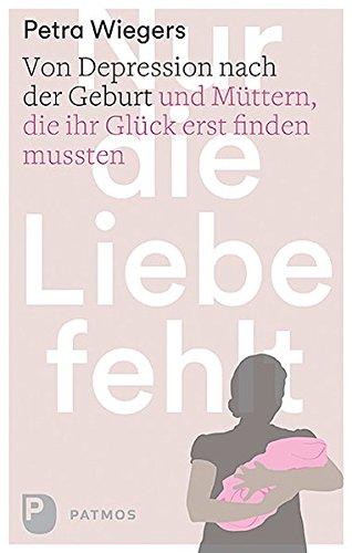 Nur die Liebe fehlt - Von Depression nach der Geburt und Müttern, die ihr Glück erst finden mussten