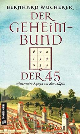 Der Geheimbund der 45: Historischer Roman aus dem Allgäu (Historische Romane im GMEINER-Verlag)