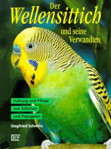 Der Wellensittich und seine Verwandten. Haltung und Pflege von Sittichen und Papageien