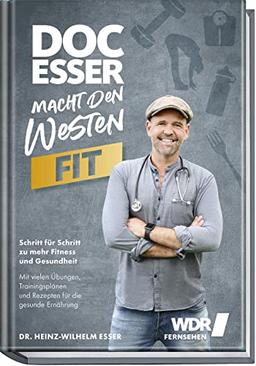 Doc Esser macht den Westen fit: Schritt für Schritt zu mehr Fitness und Gesundheit mit vielen Übungen, Trainingsplänen und Rezepten für die gesunde Ernährung