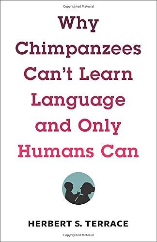 Why Chimpanzees Can't Learn Language and Only Humans Can (Leonard Hastings Schoff Memorial Lectures)