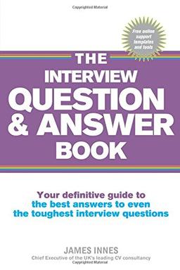 The Interview Question &amp; Answer Book:Your definitive guide to the bestanswers to even the toughest interview questions: Your definitive guide to ... to even the toughest interview questions