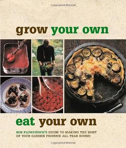 Grow Your Own, Eat Your Own: Bob Flowerdew's Guide to Making the Most of Your Garden Produce