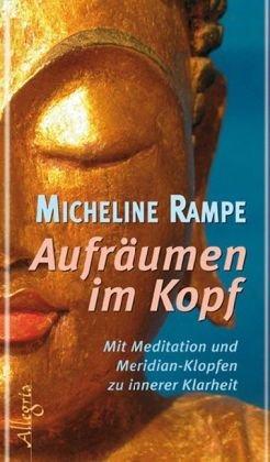 Aufräumen im Kopf: Mit Meditation und Meridian-Klopfen zur inneren Klarheit: Mit Medition und Meridian-Klopfen zur inneren Klarheit