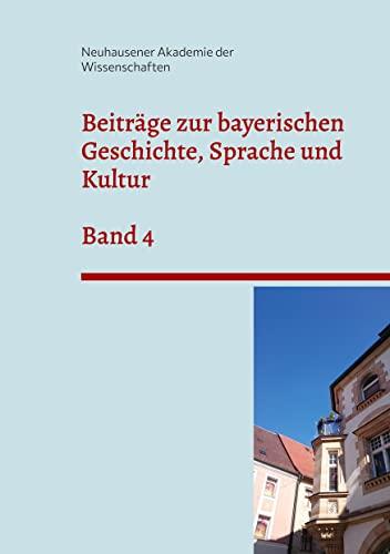 Beiträge zur bayerischen Geschichte, Sprache und Kultur: Band 4