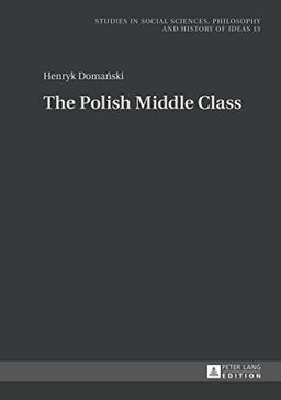 The Polish Middle Class (Studies in Social Sciences, Philosophy and History of Ideas)