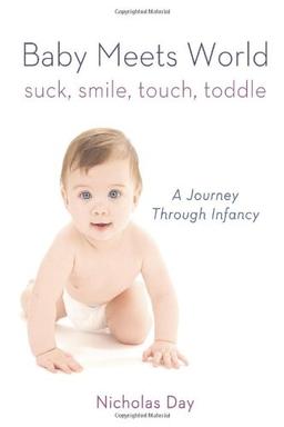 Baby Meets World: Suck, Smile, Touch, Toddle: A Journey Through Infancy