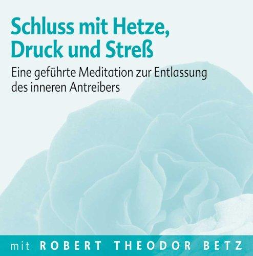 Schluss mit Hetze, Druck und Streß: Eine geführte Meditation zur Entlassung des inneren Antreibers