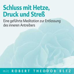 Schluss mit Hetze, Druck und Streß: Eine geführte Meditation zur Entlassung des inneren Antreibers