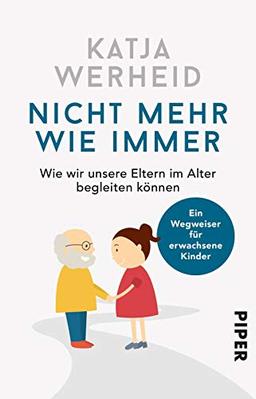 Nicht mehr wie immer: Wie wir unsere Eltern im Alter begleiten können: Ein Wegweiser für erwachsene Kinder