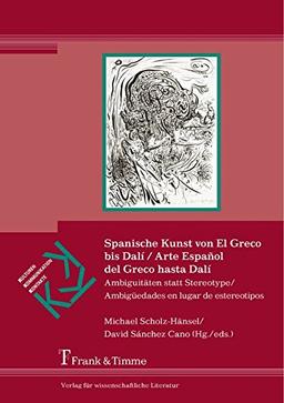 Spanische Kunst von El Greco bis Dalí / Arte Español del Greco hasta Dalí: Ambiguitäten statt Stereotype / Ambigüedades en lugar de estereotipos (Kulturen - Kommunikation - Kontakte)