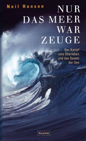 Nur das Meer war Zeuge: Der Kampf ums Überleben und das Gesetz der See