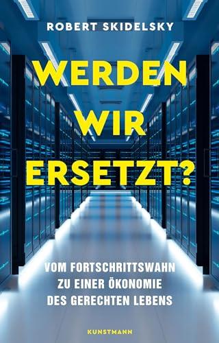 Werden wir ersetzt?: Vom Fortschrittswahn zu einer Ökonomie des gerechten Lebens