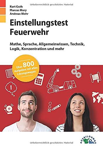 Einstellungstest Feuerwehr: Fit für den Eignungstest im Auswahlverfahren | Mathe, Sprache, Allgemeinwissen, Technik, Logik, Konzentration und mehr | Über 800 Aufgaben mit allen Lösungswegen