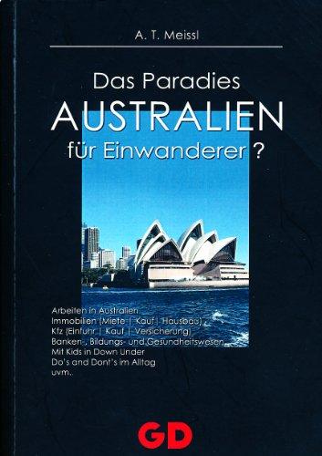 Australien - Das Paradies für Einwanderer?: Arbeiten in Australien. Immobilien (Miete / Kauf / Hausbau). KFZ (Einfuhr / Kauf / Versicherung ). ... in Down Under. Do's und Dont's im Alltag uvm