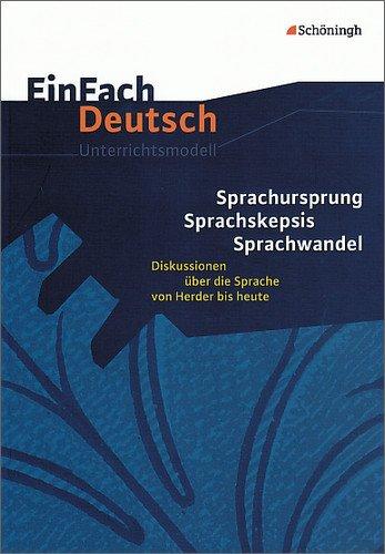 EinFach Deutsch Unterrichtsmodelle: Sprachursprung - Sprachskepsis - Sprachwandel: Diskussionen über die Sprache von Herder bis heute. Gymnasiale Oberstufe