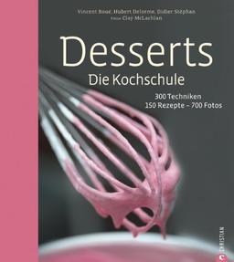 Desserts. Die Kochschule - 150 Dessert Rezepte und 300 Techniken, von einfachen Kuchen und Keksen über Klassiker wie Mousse au Chocolat und ... 300 Techniken - 150 Rezepte - 700 Fotos