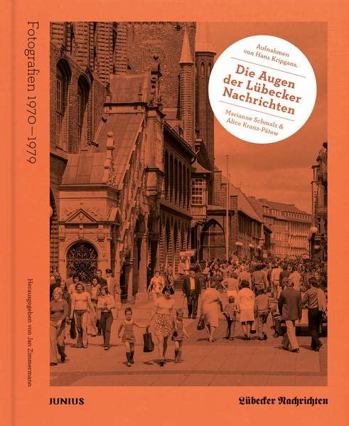 Die Augen der Lübecker Nachrichten: Fotografien 1970–1979. Aufnahmen aus dem LN-Archiv. Marianne Schmalz & Hans Kripgans