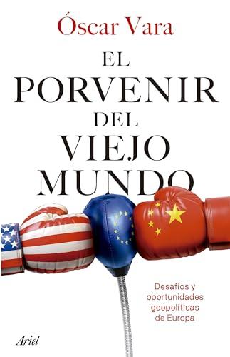 El porvenir del Viejo Mundo: Desafíos y oportunidades geopolíticas de Europa (Ariel)