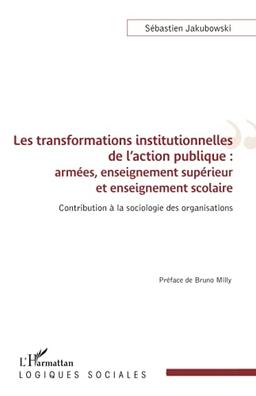 Les transformations institutionnelles de l'action publique : armées, enseignement supérieur et enseignement scolaire : contribution à la sociologie des organisations