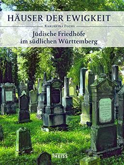 Häuser der Ewigkeit: Jüdische Friedhöfe im südlichen Württemberg