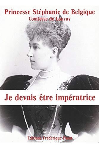 Je devais être impératrice: Mémoires de la dernière princesse héritière d'Autriche-Hongrie