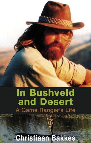 In Bushveld and Desert: A Game Ranger's Life