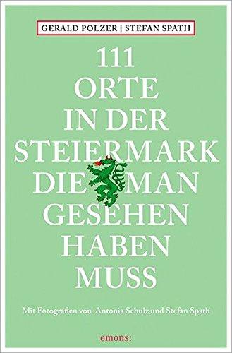 111 Orte in der Steiermark, die man gesehen haben muss: Reiseführer