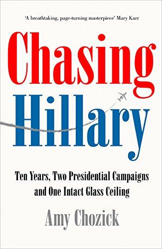 Chasing Hillary: Ten Years, Two Presidential Campaigns, and One Intact Glass Ceiling