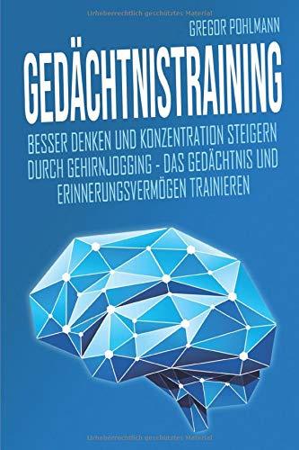 Gedächtnistraining: Besser denken und Konzentration steigern durch Gehirnjogging - Das Gedächtnis und Erinnerungsvermögen trainieren