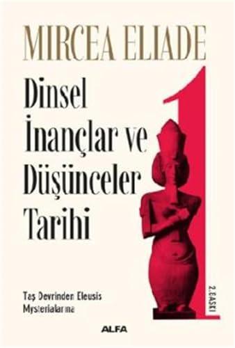 Dinsel Inanclar ve Düsünceler Tarihi 1: Taş Devrinden Eleusis Mysterialarına