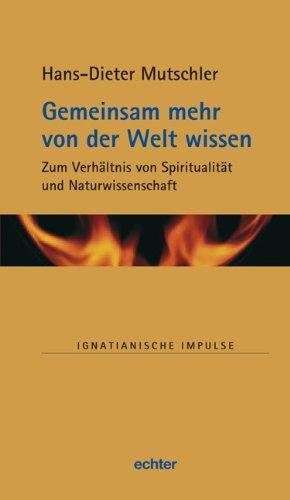 Gemeinsam mehr von der Welt wissen: Zum Verhältnis von Spiritualität und Naturwissenschaft