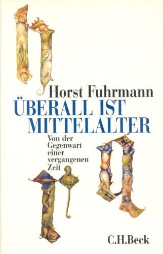 Überall ist Mittelalter: Von der Gegenwart einer vergangenen Zeit