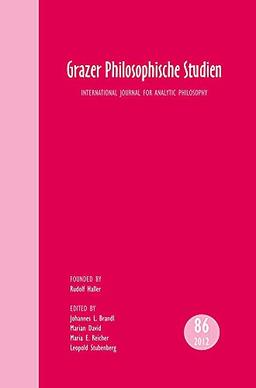 Grazer Philosophische Studien, Vol. 86 2012: Internationale Zeitschrift Fur Analytische Philosophie (Grazer Philosophische Studien - International Journal for Analytic Philosophy, 86, Band 86)