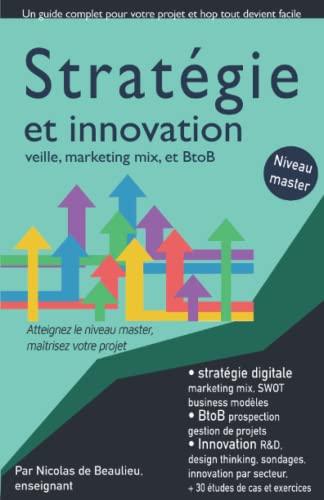 Stratégie, marketing mix, innovation et design thinking: Atteignez le niveau master en 3 cours complets, maîtrisez votre projet et mettez vous à jour. (Le marketing digital par métiers)